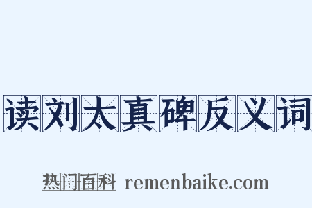 读刘太真碑反义词是什么意思的图片